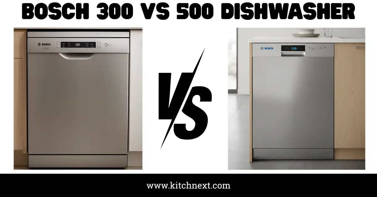 Bosch 300 Vs 500 Dishwasher: My Honest Comparison