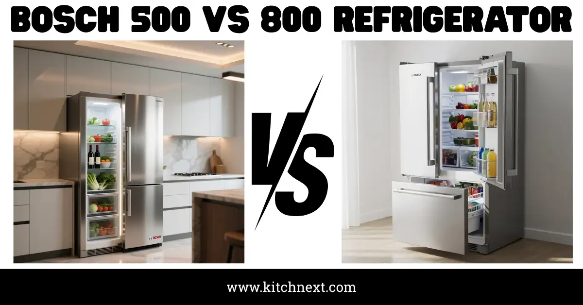 Bosch 500 Vs 800 Refrigerator: Smart Choice Revealed