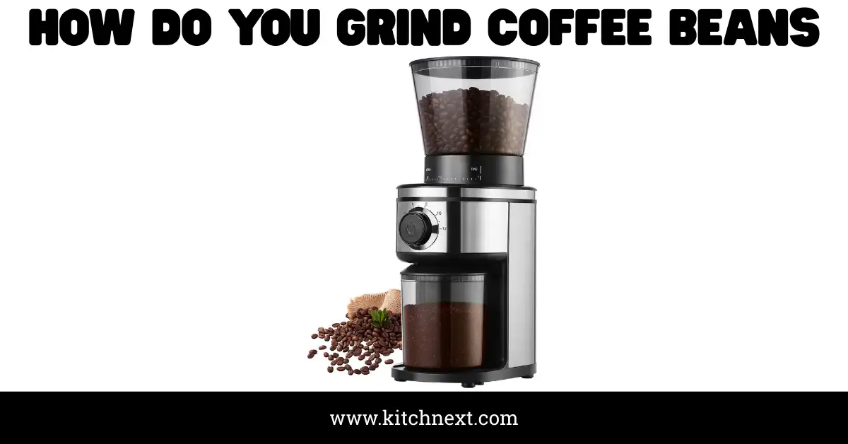 How Do You Grind Coffee Beans: Expert Tips for Perfect Flavor